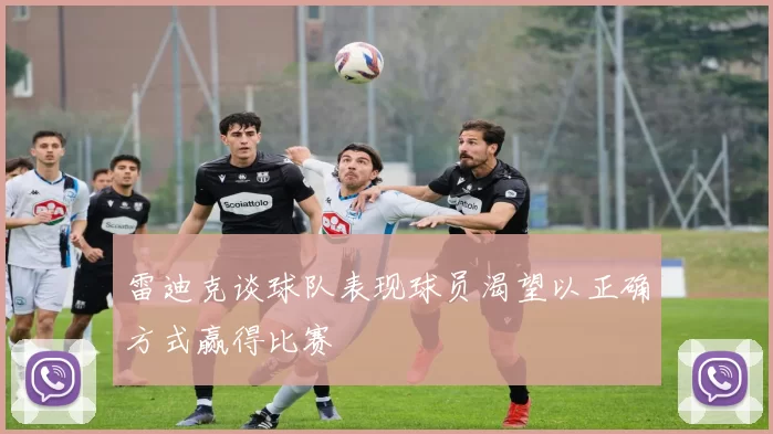 雷迪克谈球队表现球员渴望以正确方式赢得比赛